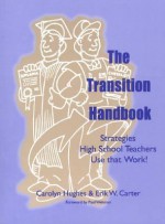 The Transition Handbook: Strategies High School Teachers Use That Work! - Carolyn Hughes, Erik W. Carter