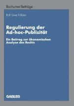 Regulierung Der Ad-Hoc-Publizitat: Ein Beitrag Zur Okonomischen Analyse Des Rechts - Rolf Uwe Fulbier