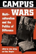 Campus Wars: Multiculturalism And The Politics Of Difference - John Arthur, John Arthur