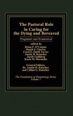 The Pastoral Role in Caring for the Dying and Bereaved: Pragmatic and Ecumenical (Foundations of Thanatology, Volume 7) - Brian P. O'Connor, Daniel J. Cherico, Carol E. Smith Torres, Austin H. Kutscher, Jacob Goldberg, Karin M. Muraszko