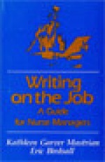 Writing on the Job: A Guide for Nurse Managers - Kathleen G. Mastrian, Eric Birdsall