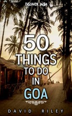 50 things to do in Goa (50 Things (Discover India) Book 7) - David Riley