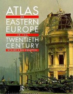 Atlas of Eastern Europe in the Twentieth Century - Richard Crampton, Ben Crampton