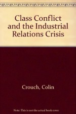 Class Conflict & the Industrial Relations Crisis - Colin Crouch