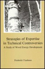 Strategies of Expertise in Technical Controversies: A Study of Wood Energy Development - Frederick Frankena, Jonathan Goldstein