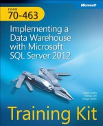 Training Kit (Exam 70-463): Implementing a Data Warehouse with Microsoft SQL Server 2012 - Dejan Sarka, Chris Randall, Grega Jerkic, Matija Lah