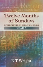 Twelve Months of Sundays Year A - Reflections on Bible Readings (Relections on Bible Readings) - Tom Wright