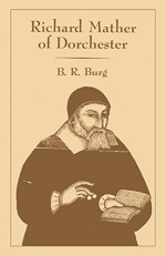 Richard Mather of Dorchester - B. R. Burg