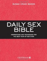 Daily Sex Bible: Inspirations and Techniques for the Best Year of Sex Ever - Susan Crain Bakos