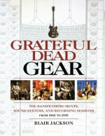 Grateful Dead Gear - The Band's Instruments, Sound Systems, and Recording Sessions, From 1965 to 1995 (Softcover) - Blair Jackson