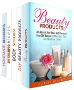 Homemade Beauty Products Box Set (5 in 1): Natural Homemade Recipes for Your Beauty (DIY Beauty Products) - Carrie Bishop, Pamela Ward, Wendy Cole, Beatrice Torres