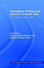 Perception, Politics and Security in South Asia - P.R. Chari, Stephen Philip Cohen, Pervaiz Iqbal Cheema