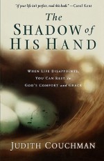 The Shadow of His Hand: When Life Disappoints, You Can Rest in God's Comfort and Grace - Judith Couchman