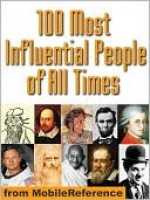 100 Most Influential People of All Time. Their lifes, views, and careers illustrated with drawings, photographs, and maps (Mobi Reference) - MobileReference