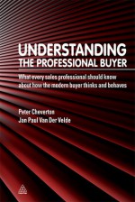 Understanding the Professional Buyer: What Every Sales Professional Should Know about How the Modern Buyer Thinks and Behaves - Peter Cheverton, Jan Paul van der Velde