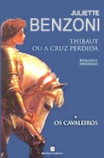 Thibaut ou a Cruz Perdida (Os Cavaleiros, #1) - Juliette Benzoni, Irene Daun e Lorena, Nuno Daun Lorena