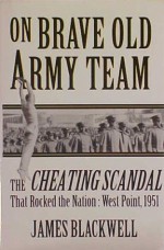 On Brave Old Army Team: The Cheating Scandal that Rocked the Nation: West Point, 1951 - James E. Blackwell