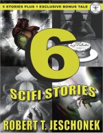 6 Scifi Stories - Robert T. Jeschonek