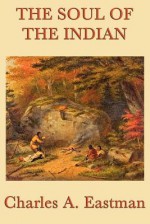 The Soul of the Indian - Charles Alexander Eastman