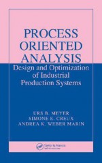 Process Oriented Analysis: Design And Optimization Of Industrial Production Systems - Urs B. Meyer