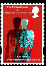 'The Eternal Dance' & 6 Other Short Horror Stories - Karl James, Sophie James