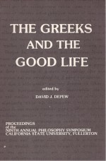 The Greeks And The Good Life: Proceedings Of The Ninth Annual Philosophy Symposium, California State University, Fullerton - David J. Depew