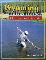 Wyoming Blue-Ribbon Fly Fishing Guide - Greg Thomas