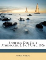 Skrifter: Den Siste Athenaren. 2. Bk. 7 Uppl. 1906 (Swedish Edition) - Viktor Rydberg