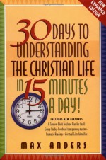 30 Days to Understanding the Christian Life in 15 Minutes a Day!: Expanded Edition - Max E. Anders