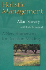 Holistic Management: A New Framework for Decision Making - Allan Savory, Jody Butterfield