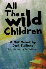 All The Wild Children: A noir memoir - Josh Stallings, Tad Williams