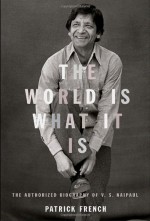 The World is What it Is: The Authorized Biography of V.S. Naipaul - Patrick French