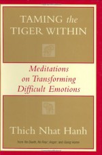 Taming the Tiger Within: Meditations on Transforming Difficult Emotions - Thích Nhất Hạnh, Pritam Singh