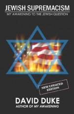 Jewish Supremacism: My Awakening to the Jewish Question - David Duke