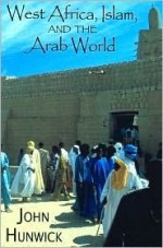 West Africa, Islam and the Arab World: Studies in Honor of Basil Davidson - John O. Hunwick