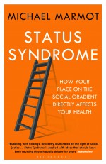 Status Syndrome: How Your Place on the Social Gradient Directly Affects Your Health - MARMOT MICHAEL