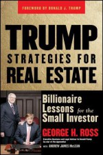 Trump Strategies for Real Estate: Billionaire Lessons for the Small Investor - George H Ross, Andrew James McLean, Donald J Trump