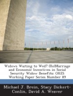 Widows Waiting to Wed? (Re)Marriage and Economic Incentives in Social Security Widow Benefits: Ores Working Paper Series Number 89 - Michael J. Brein, Stacy Dickert-Conlin, David a. Weaver