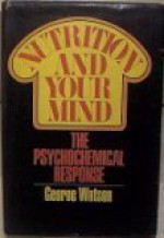 Nutrition and Your Mind: The Psychochemical Response. - George Watson