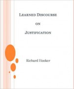 Learned Discourse on Justification - Richard Hooker