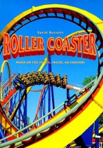 Roller Coaster: Wooden and Steel Coasters, Twisters and Corkscrews - David Bennett