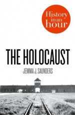 The Holocaust: History in an Hour - Jemma J. Saunders