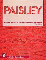 Paisley: A Visual Survey of Pattern and Color Variations (Schiffer Design Book) - Tina Skinner