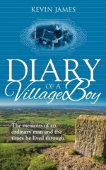 Diary of a Village Boy: The Memoirs of an Ordinary Man and the Times He Lived Through - Kevin James