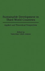 Sustainable Development in Third World Countries: Applied and Theoretical Perspectives - Valentine James