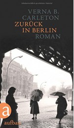 Zurück in Berlin: Roman - Verna B. Carleton, Dr. Ulrike Draesner, Dr. Ulrike Draesner, Verena von Koskull