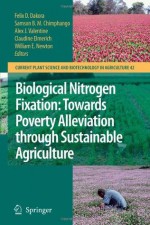 Biological Nitrogen Fixation: Towards Poverty Alleviation through Sustainable Agriculture: Proceedings of the 15th International Nitrogen Fixation Congress ... Science and Biotechnology in Agriculture) - Felix D. Dakora, Samson B.M. Chimphango, Alex J. Valentine, Claudine Elmerich, William E. Newton