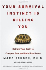 Your Survival Instinct Is Killing You: Retrain Your Brain to Conquer Fear and Build Resilience - Marc Schoen, Kristin Loberg