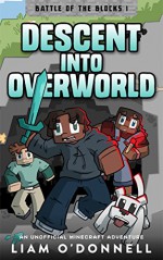 Descent into Overworld: An Unofficial Minecraft Adventure (Battle of the Blocks Book 1) - Liam O'Donnell