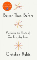 Before and After: Or How I Mindfully Used the Mindlessness of Habit to Become Happier, Healthier, and More Productive - Gretchen Rubin